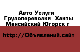 Авто Услуги - Грузоперевозки. Ханты-Мансийский,Югорск г.